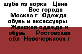 шуба из норки › Цена ­ 15 000 - Все города, Москва г. Одежда, обувь и аксессуары » Женская одежда и обувь   . Ростовская обл.,Новочеркасск г.